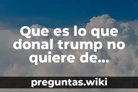 Que es lo que donal trump no quiere de mexico