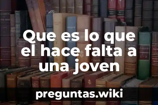 Que es lo que el hace falta a una joven