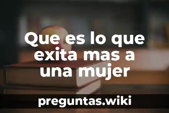 Que es lo que exita mas a una mujer