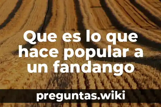 Que es lo que hace popular a un fandango