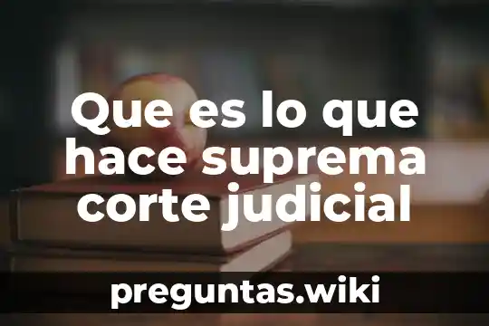 Que es lo que hace suprema corte judicial