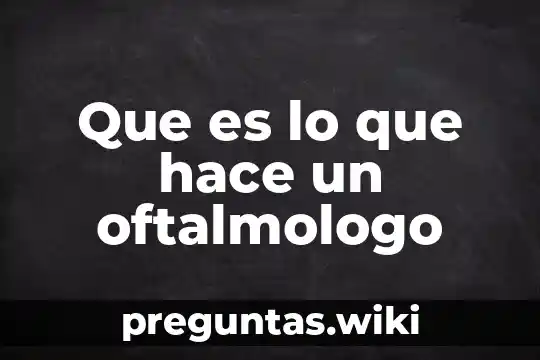 Que es lo que hace un oftalmologo