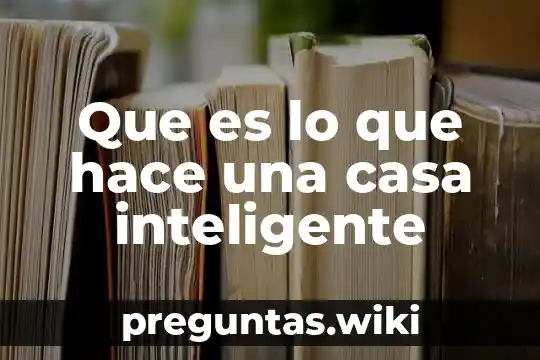 Que es lo que hace una casa inteligente