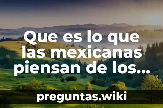 Que es lo que las mexicanas piensan de los chinos