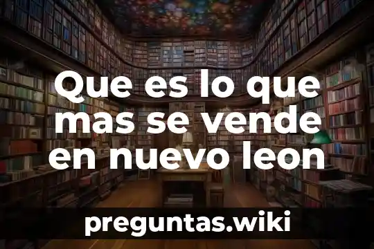 Que es lo que mas se vende en nuevo leon