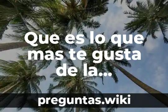Que es lo que mas te gusta de la arquitectura