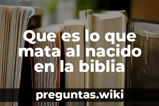 Que es lo que mata al nacido en la biblia