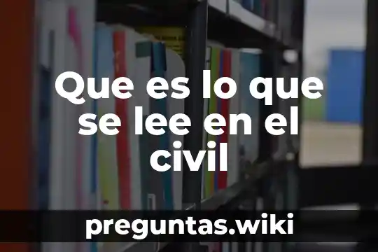 Que es lo que se lee en el civil