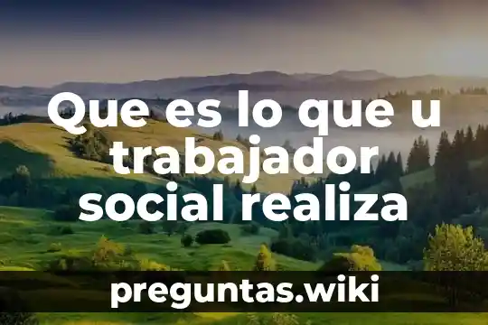 Que es lo que u trabajador social realiza