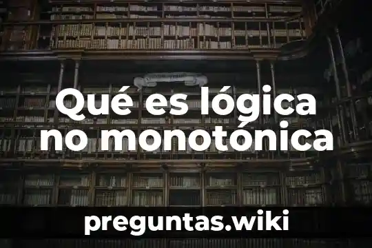 Qué es lógica no monotónica