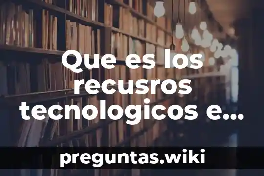 Que es los recusros tecnologicos e informacion geografica preguntas
