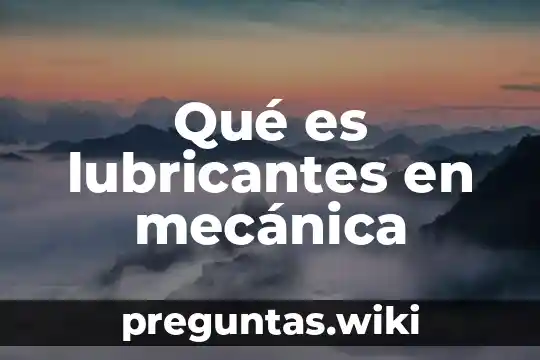 Qué es lubricantes en mecánica