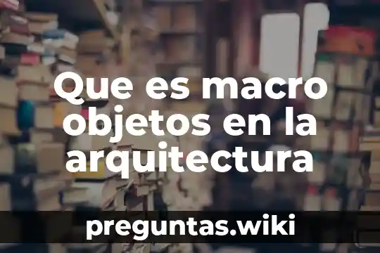 Que es macro objetos en la arquitectura