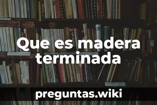 Que es madera terminada