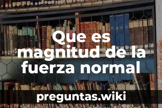 Que es magnitud de la fuerza normal