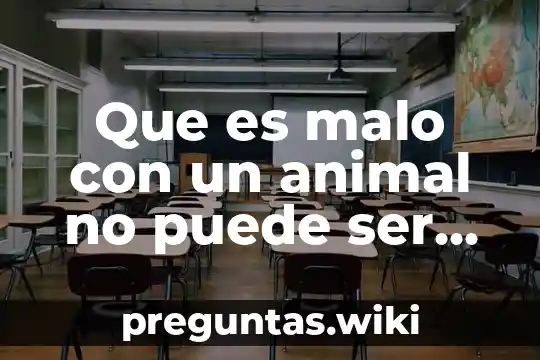 Que es malo con un animal no puede ser buena