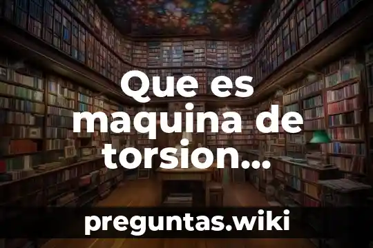 Que es maquina de torsion definicion