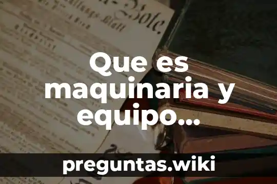 Que es maquinaria y equipo proyecto