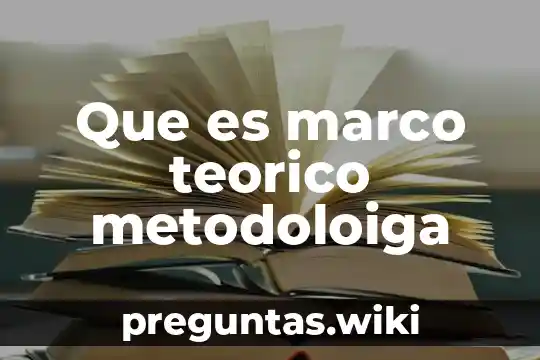 Que es marco teorico metodoloiga