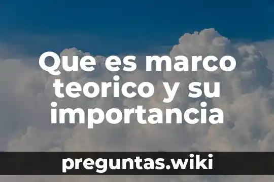 Que es marco teorico y su importancia