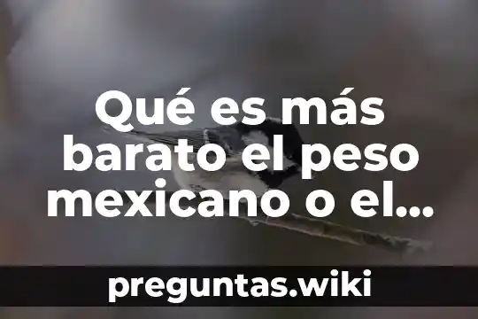 Qué es más barato el peso mexicano o el colombiano