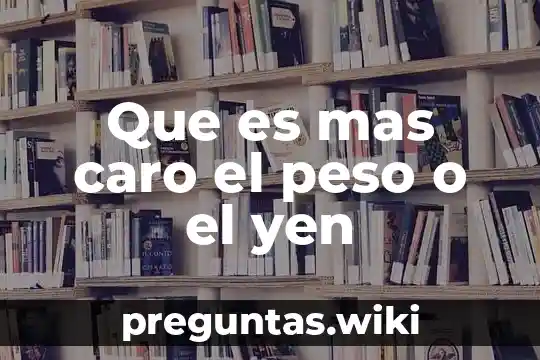 Que es mas caro el peso o el yen