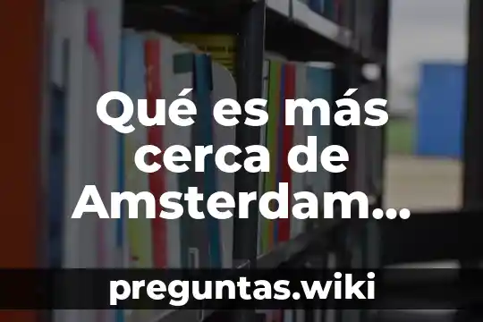 Qué es más cerca de Amsterdam, Gante o Brujas