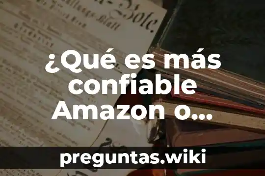 ¿Qué es más confiable Amazon o Mercado Libre?