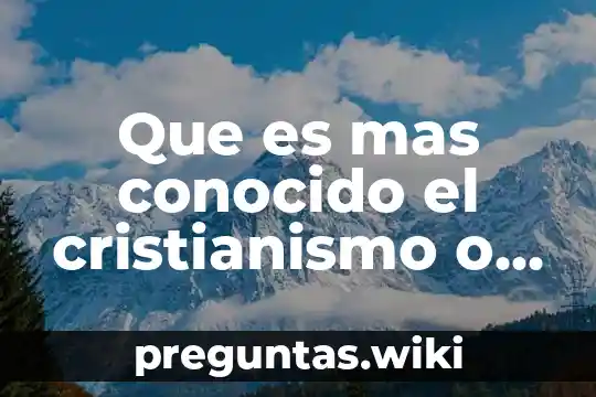 Que es mas conocido el cristianismo o el catoliquismo
