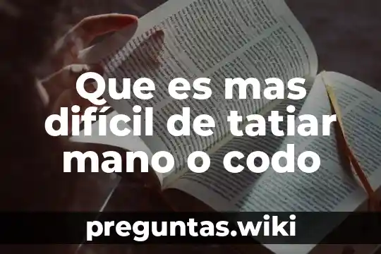 Que es mas difícil de tatiar mano o codo