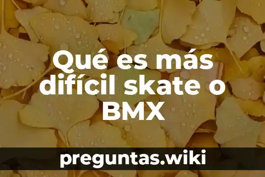 Qué es más difícil skate o BMX