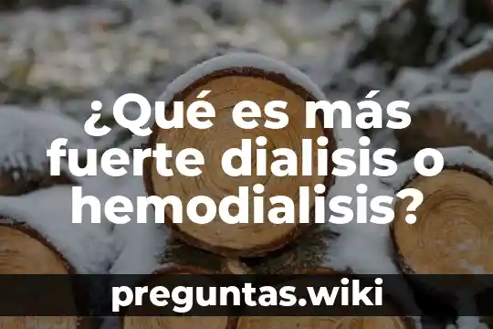 ¿Qué es más fuerte dialisis o hemodialisis?