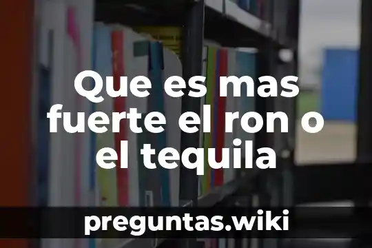 Que es mas fuerte el ron o el tequila