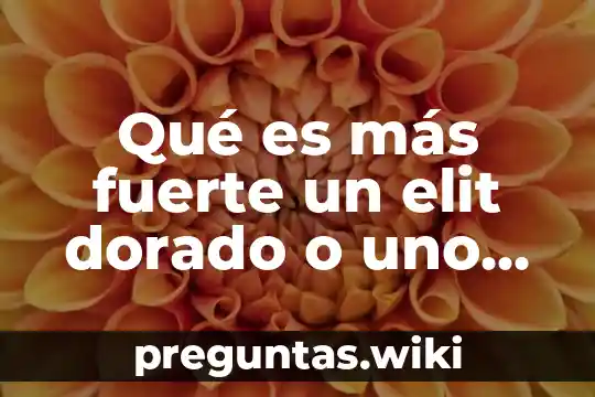 Qué es más fuerte un elit dorado o uno negro