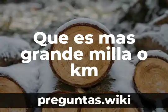 Que es mas grande milla o km