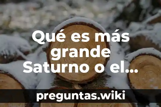 Qué es más grande Saturno o el Sol