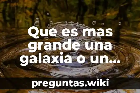 Que es mas grande una galaxia o un sistema solar