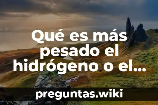 Qué es más pesado el hidrógeno o el gas