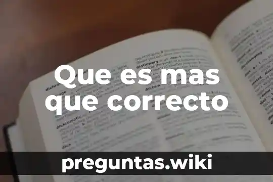Que es mas que correcto