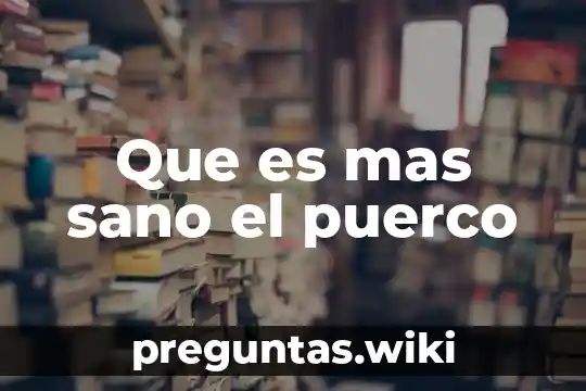 Que es mas sano el puerco