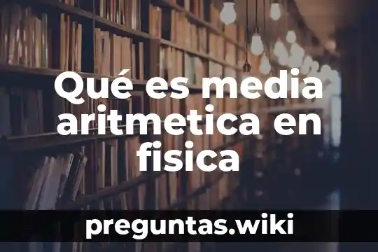 Qué es media aritmetica en fisica