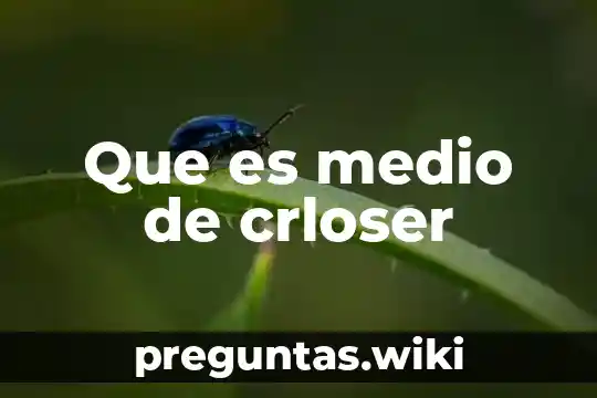 Que es medio de crloser
