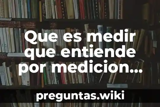 Que es medir que entiende por medicion directa