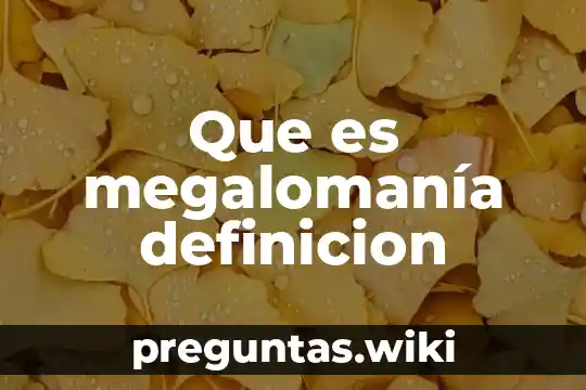 Que es megalomanía definicion