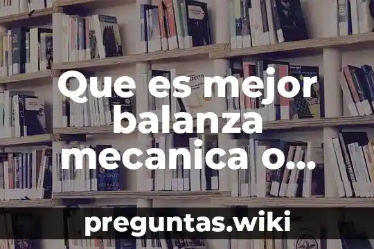 Que es mejor balanza mecanica o digital