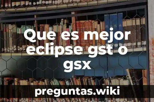 Que es mejor eclipse gst o gsx