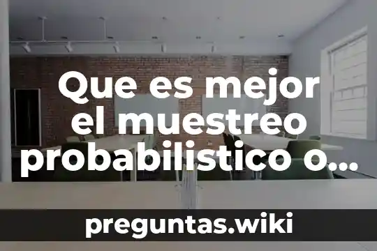 Que es mejor el muestreo probabilistico o muestreo no probabilistico