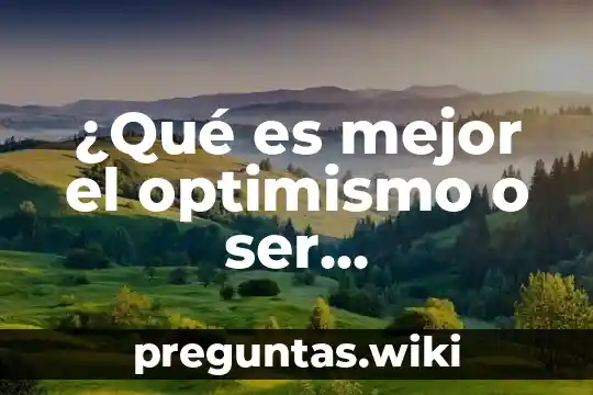 ¿Qué es mejor el optimismo o ser autodidacta?