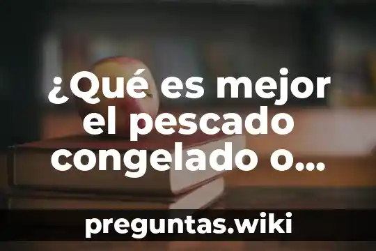¿Qué es mejor el pescado congelado o fresco?