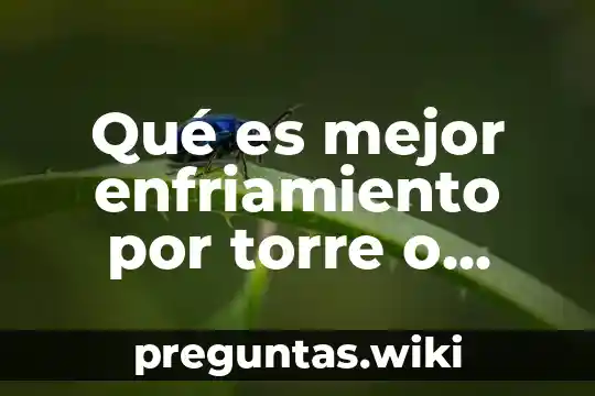 Qué es mejor enfriamiento por torre o r600 para refrigerador